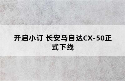 开启小订 长安马自达CX-50正式下线